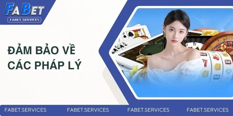 FABET Có Uy Tín Không? Giải Đáp Tất Tần Tật Thắc Mắc 1 Đảm bảo về các pháp lý